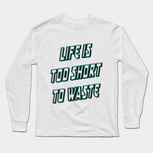 Life is too short to waste Long Sleeve T-Shirt